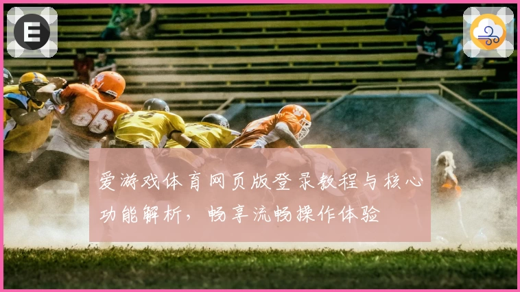 爱游戏体育网页版登录教程与核心功能解析，畅享流畅操作体验